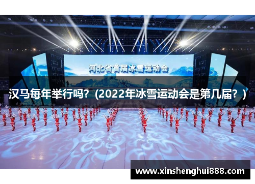 汉马每年举行吗？(2022年冰雪运动会是第几届？)