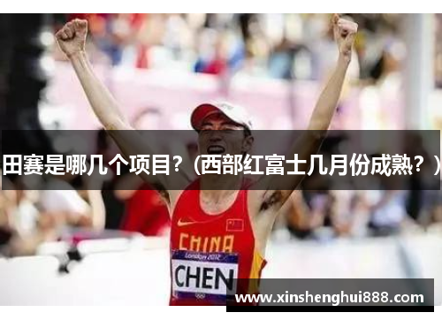 田赛是哪几个项目？(西部红富士几月份成熟？)